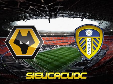 Soi kèo nhà cái Wolves vs Leeds Utd – 03h00 – 20/02/2020