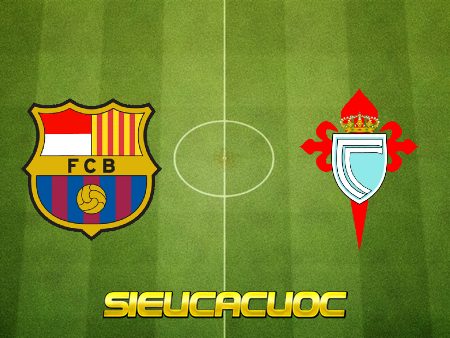 Soi kèo nhà cái Barcelona vs Celta Vigo – 23h30 – 16/05/2021