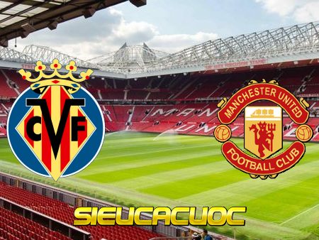 Soi kèo nhà cái Villarreal vs  Manchester Utd – 02h00 – 27/05/2021