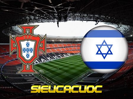 Soi kèo nhà cái Bồ Đào Nha vs Israel – 01h45 – 10/06/2021