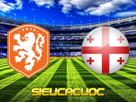 Soi kèo nhà cái Hà Lan vs Georgia – 23h00 – 06/06/2021