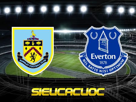 Soi kèo nhà cái Burnley vs Everton – 22h00 – 26/12/2021