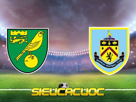 Soi kèo nhà cái Norwich vs Burnley – 20h00 – 10/04/2022